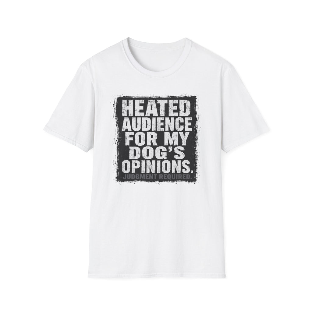 "Heated Audience For My Dog's Opinions" T-shirt