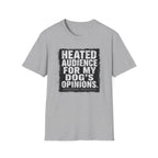 "Heated Audience For My Dog's Opinions" T-shirt