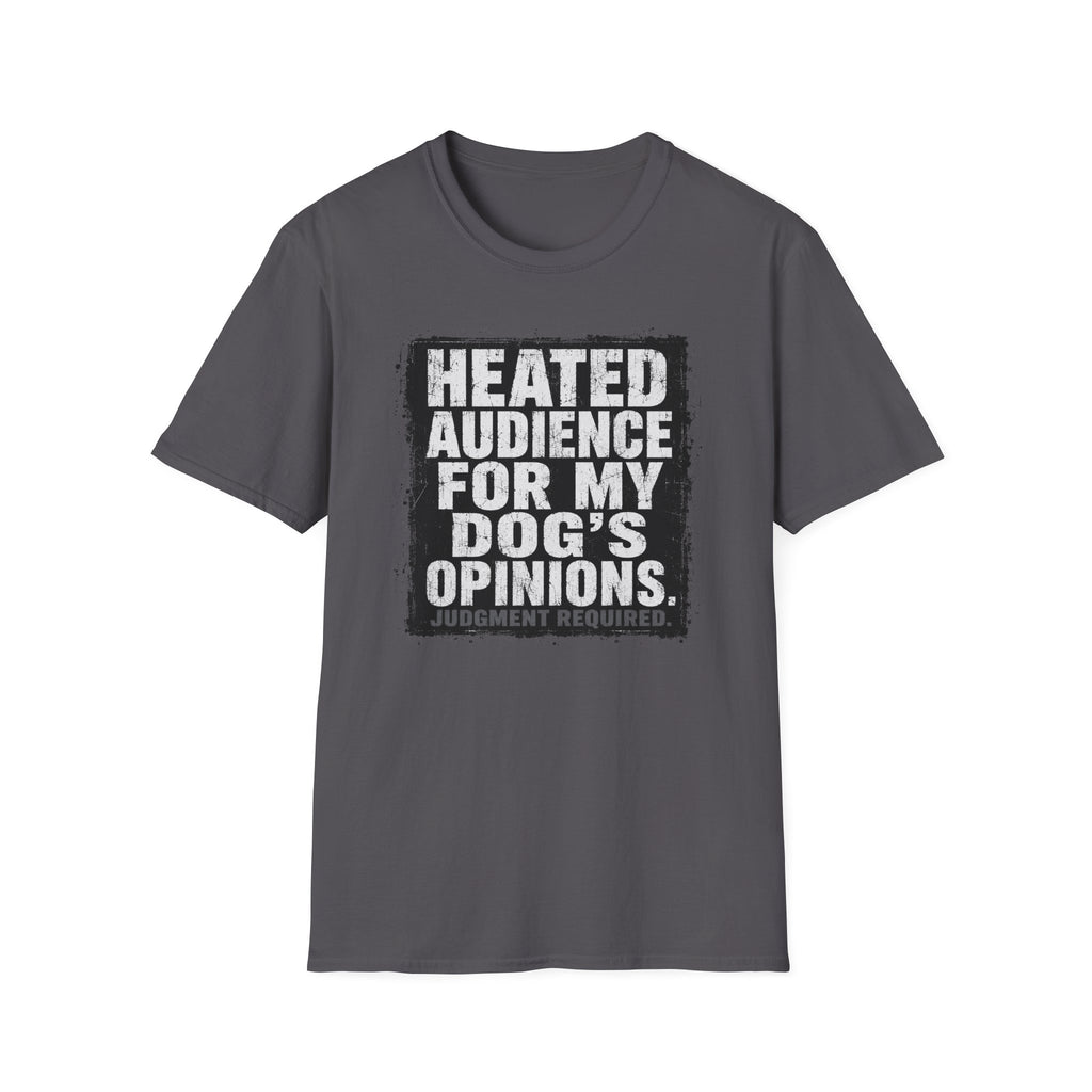 "Heated Audience For My Dog's Opinions" T-shirt
