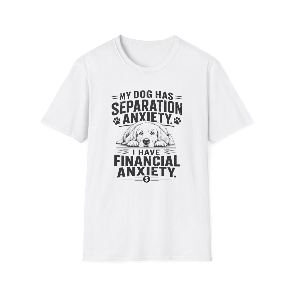 My Dog Has Separation Anxiety, I Have Financial Anxiety T-shirt