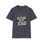 My Dog And I Both Think You're Cause For Alarm T-shirt