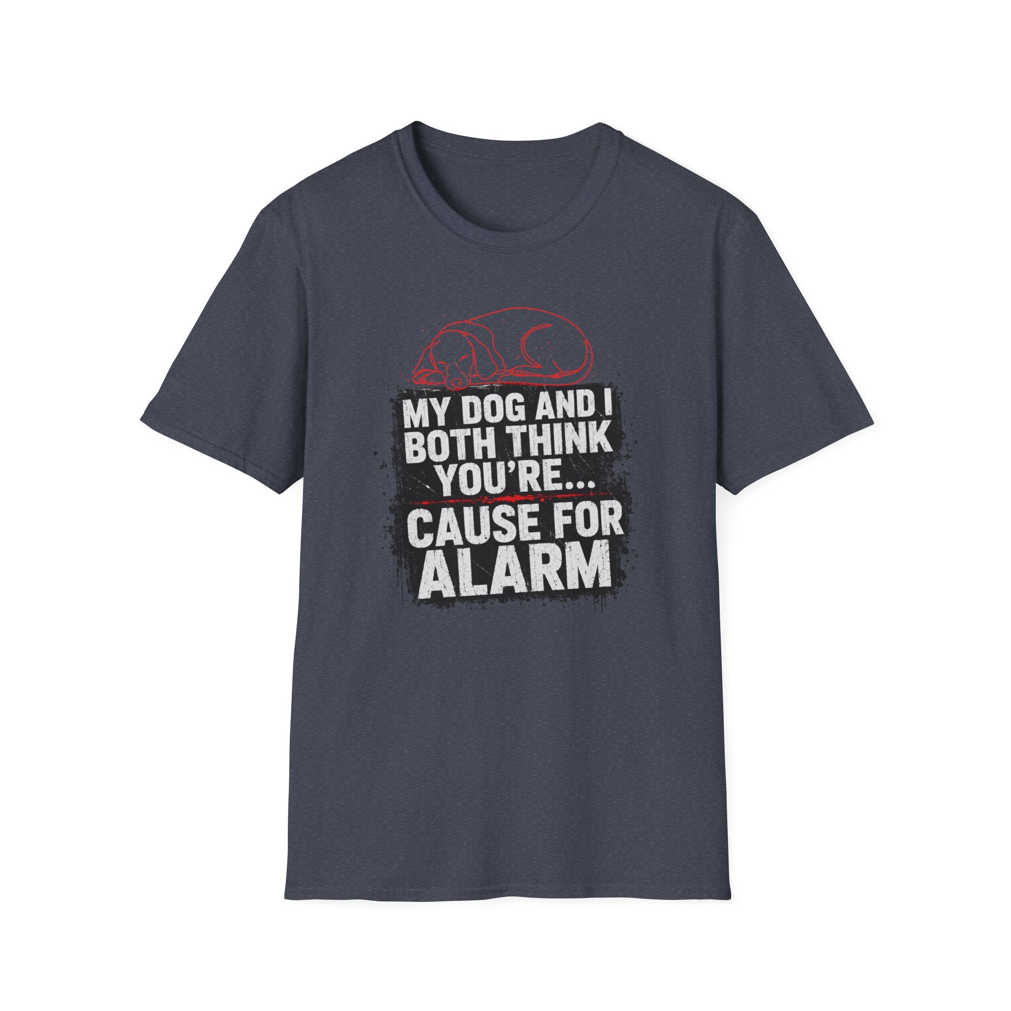 My Dog And I Both Think You're Cause For Alarm T-shirt