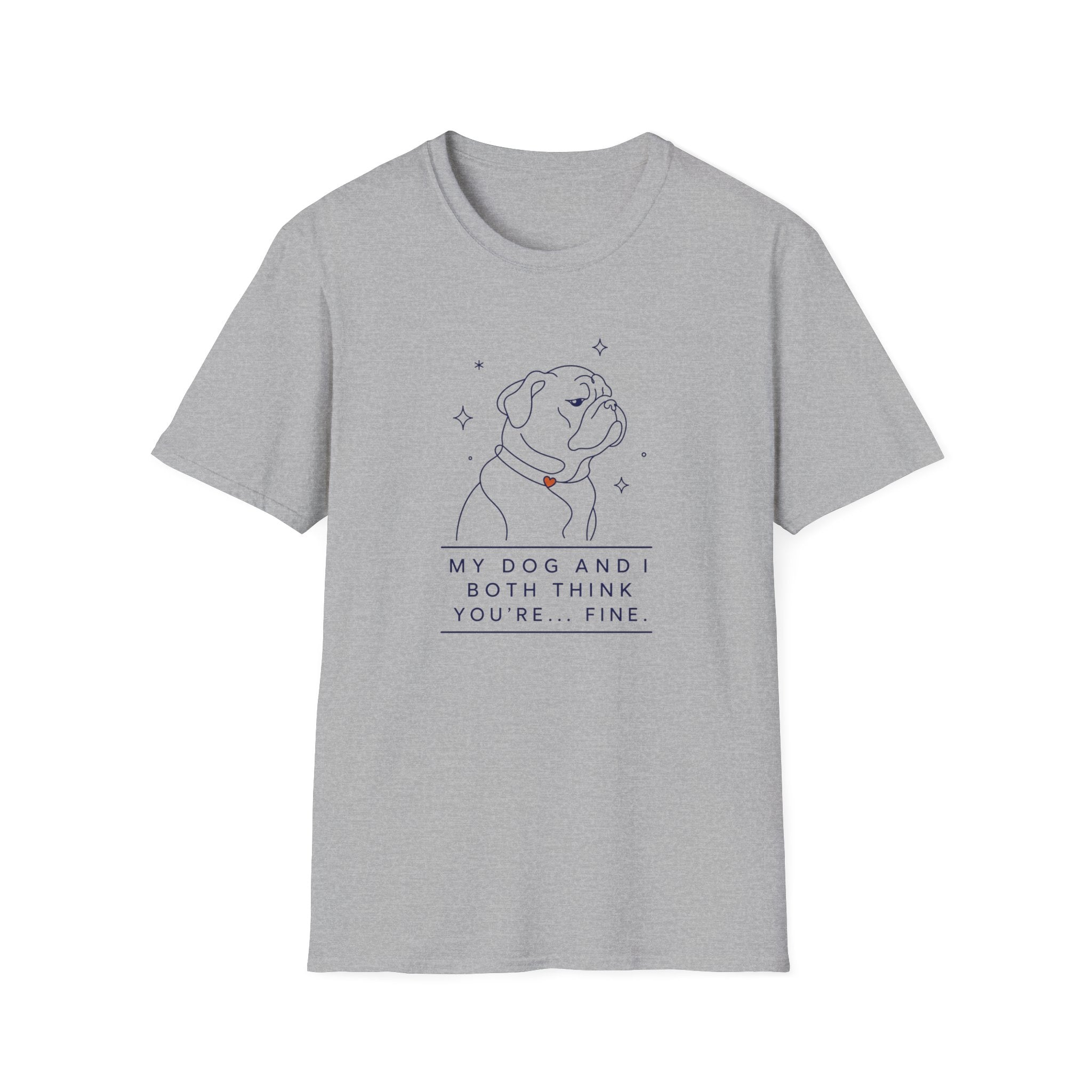 My Dog And I Both Think You're... Fine T-shirt