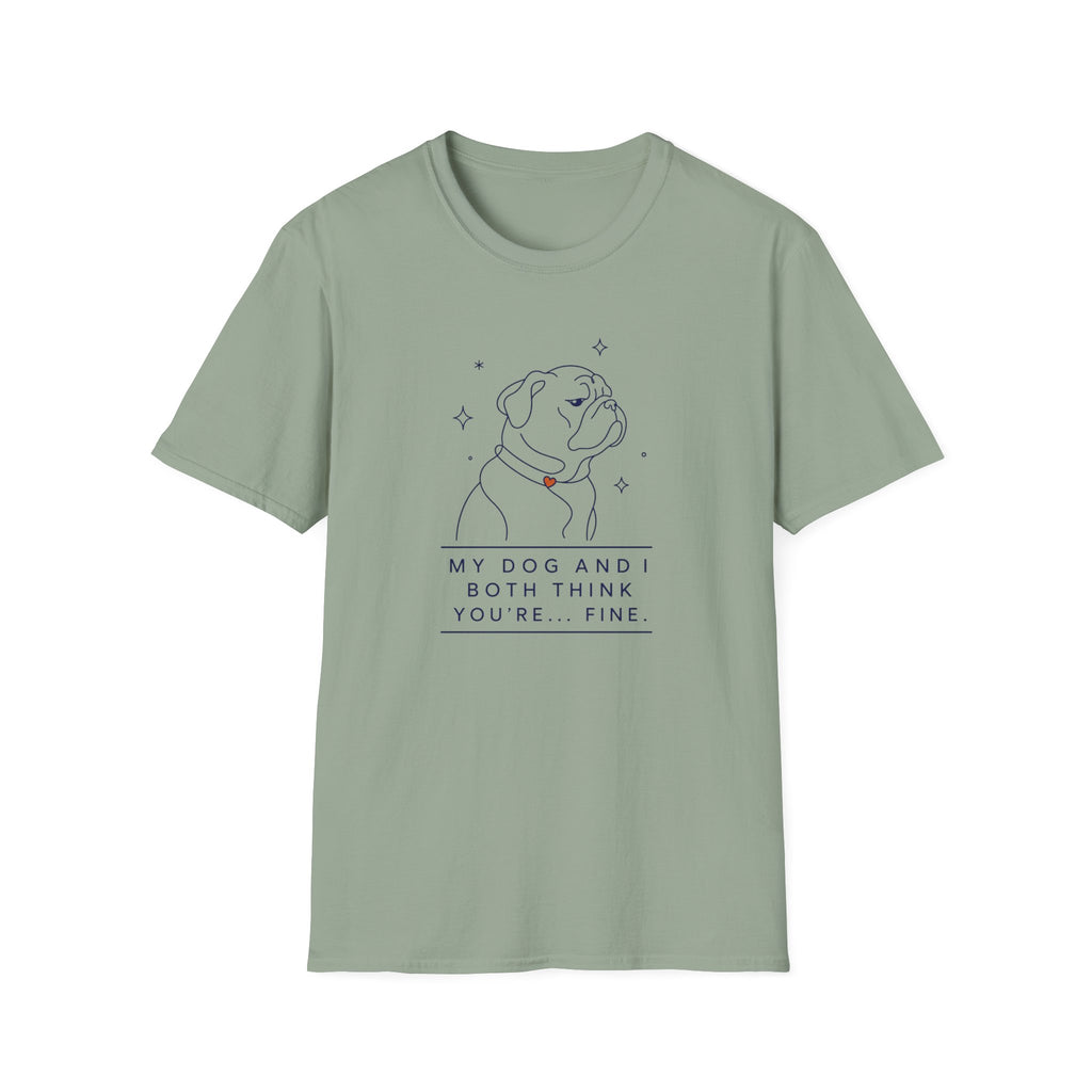My Dog And I Both Think You're... Fine T-shirt