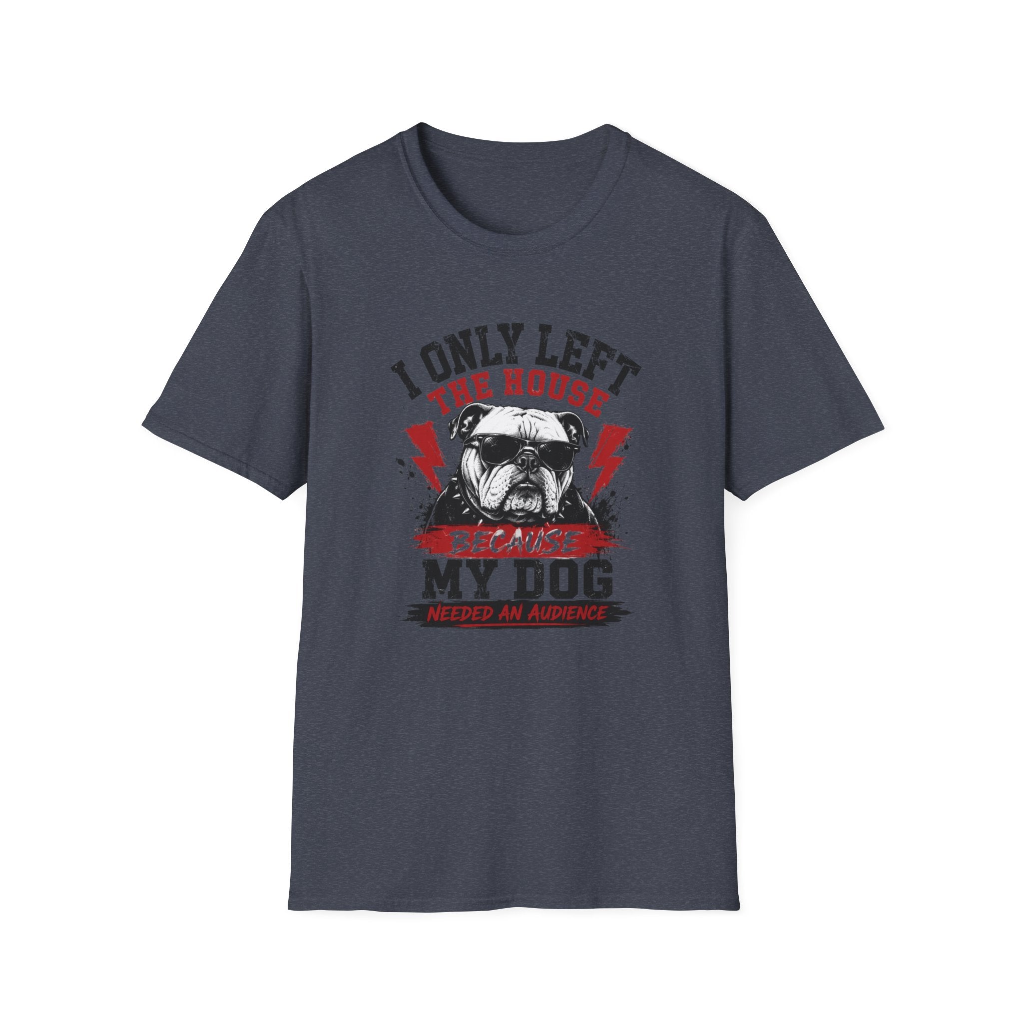 "I Only Left The House Because My Dog Needed An Audience" T-shirt