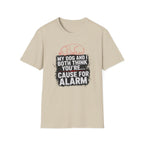 My Dog And I Both Think You're Cause For Alarm T-shirt