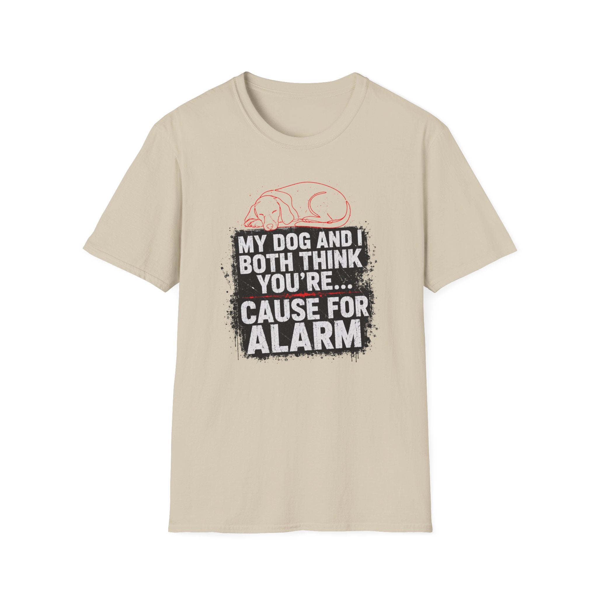 My Dog And I Both Think You're Cause For Alarm T-shirt