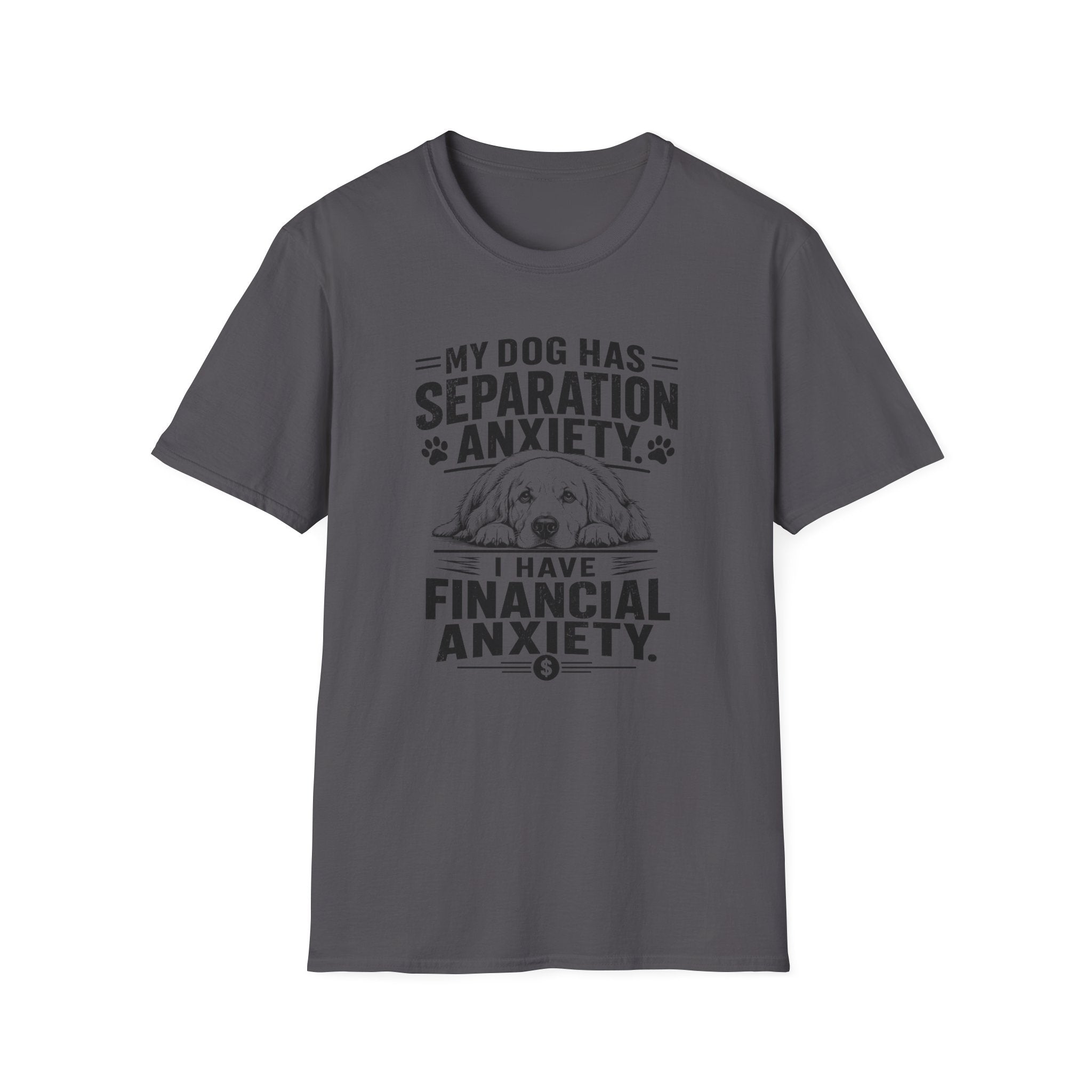My Dog Has Separation Anxiety, I Have Financial Anxiety T-shirt