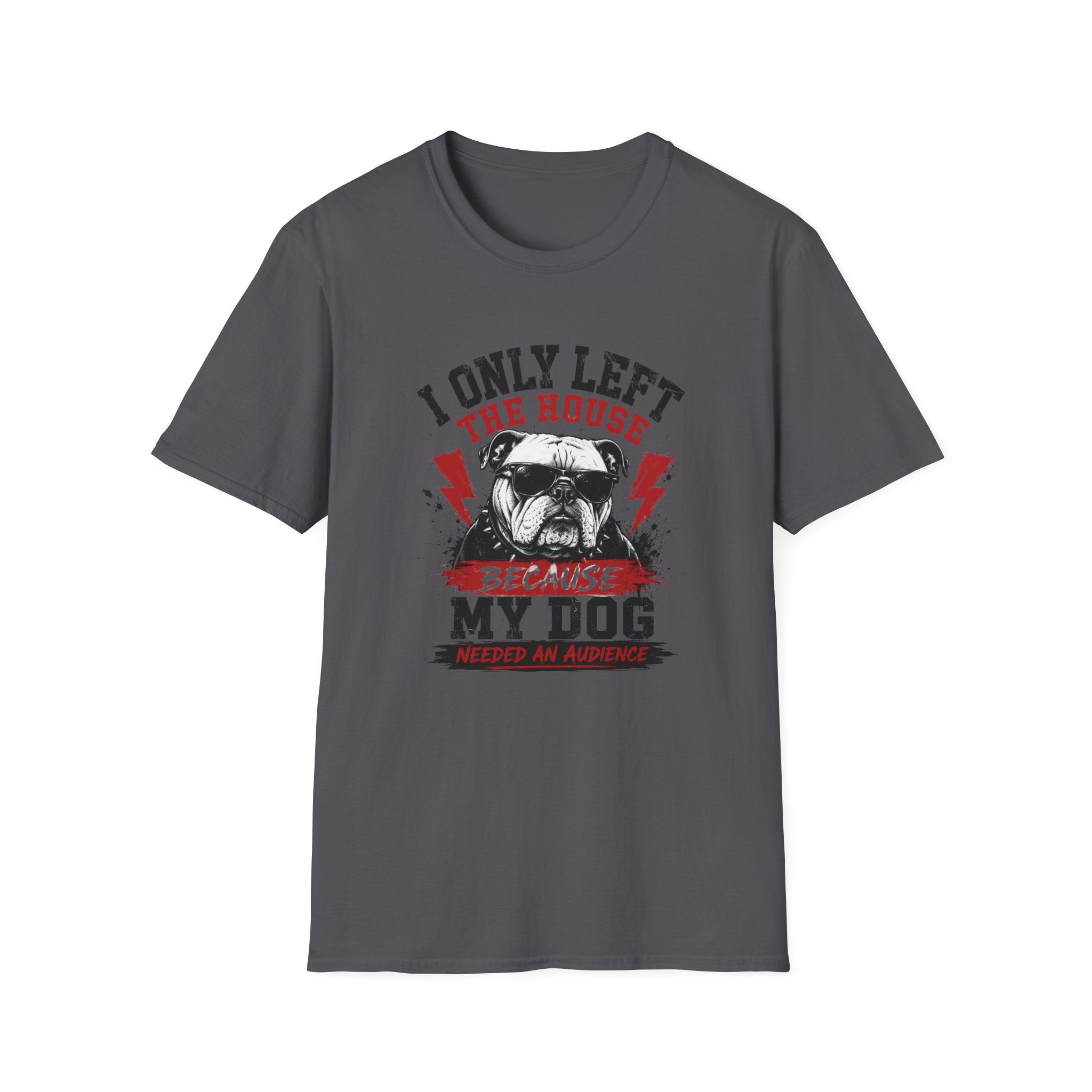 "I Only Left The House Because My Dog Needed An Audience" T-shirt