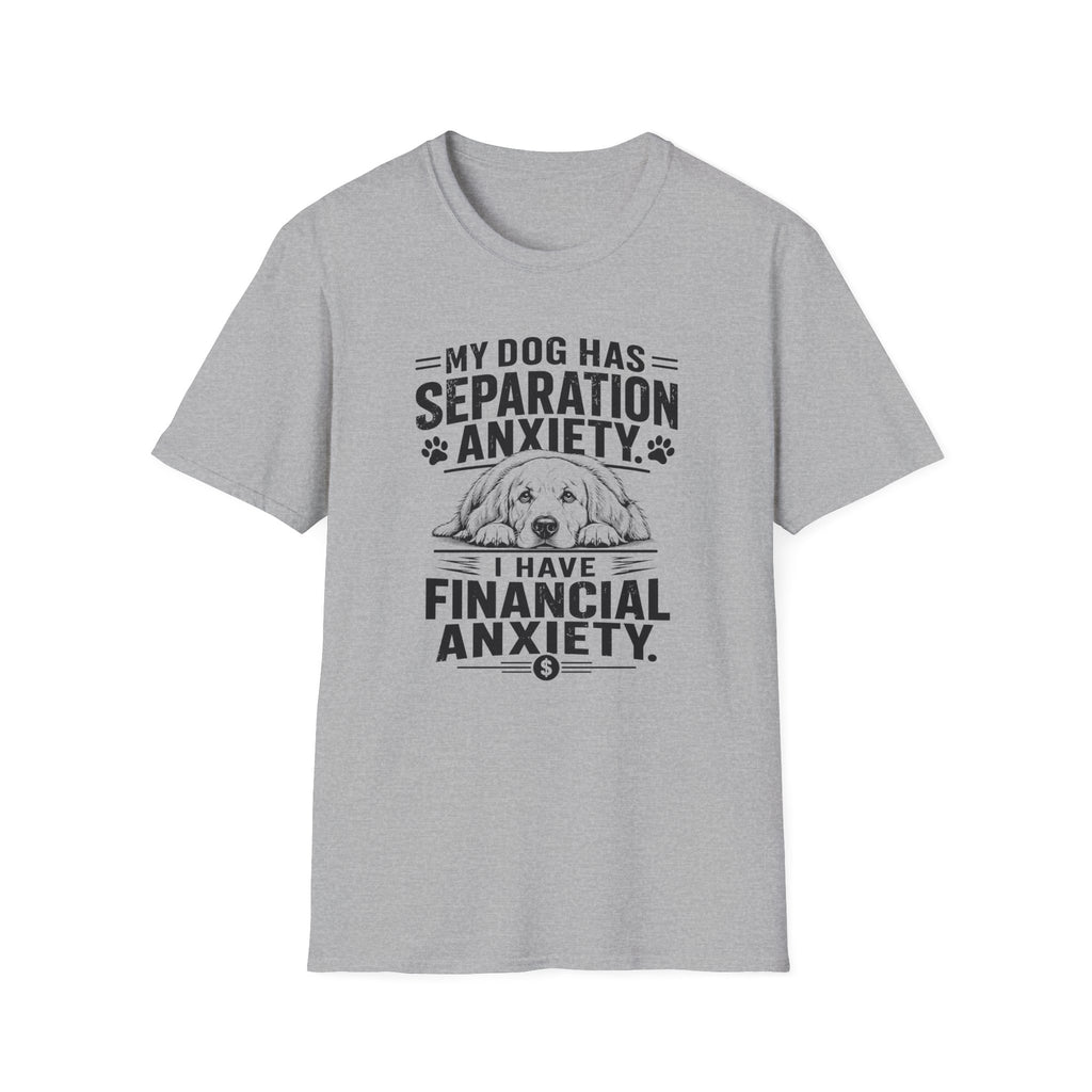 My Dog Has Separation Anxiety, I Have Financial Anxiety T-shirt