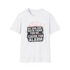 My Dog And I Both Think You're Cause For Alarm T-shirt