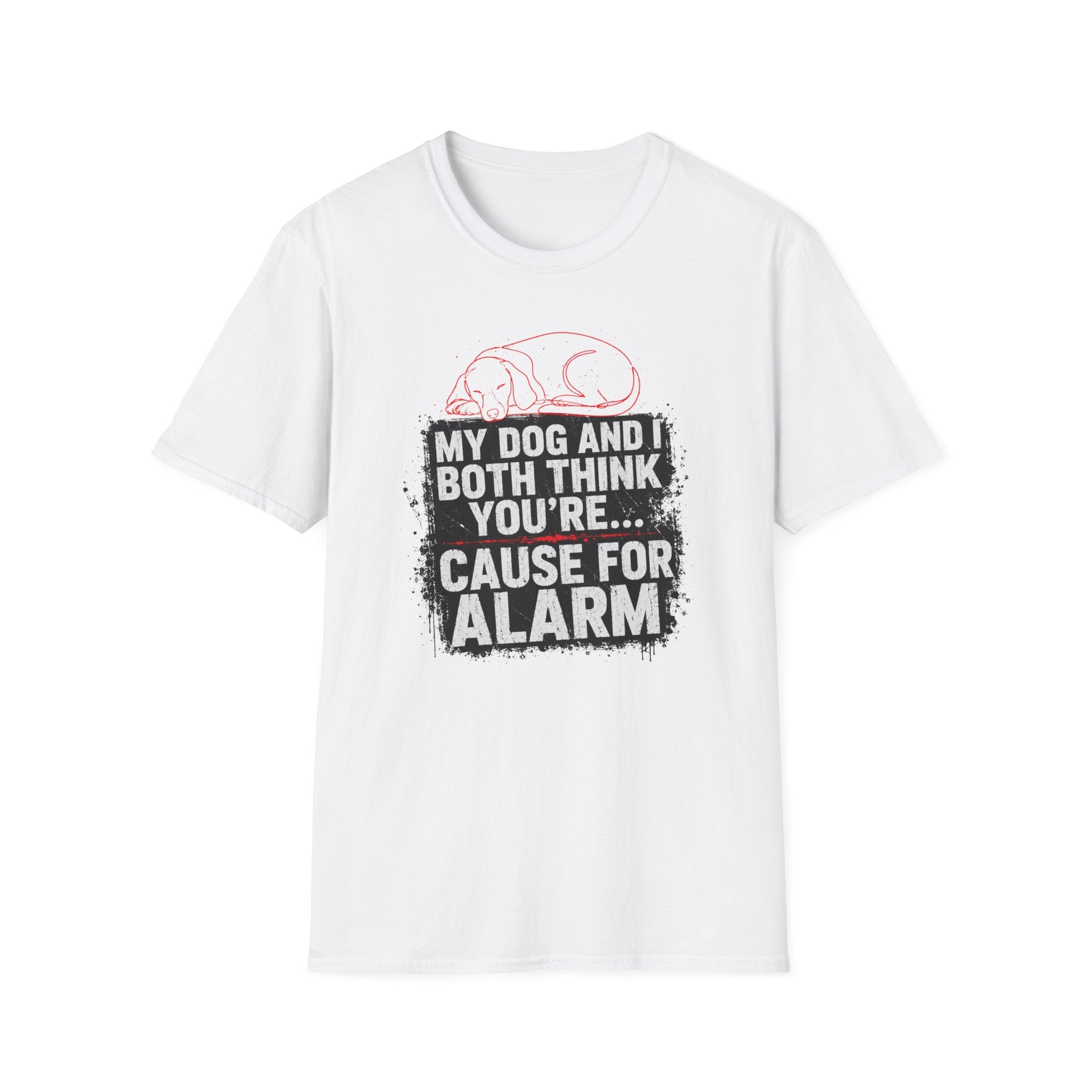 My Dog And I Both Think You're Cause For Alarm T-shirt
