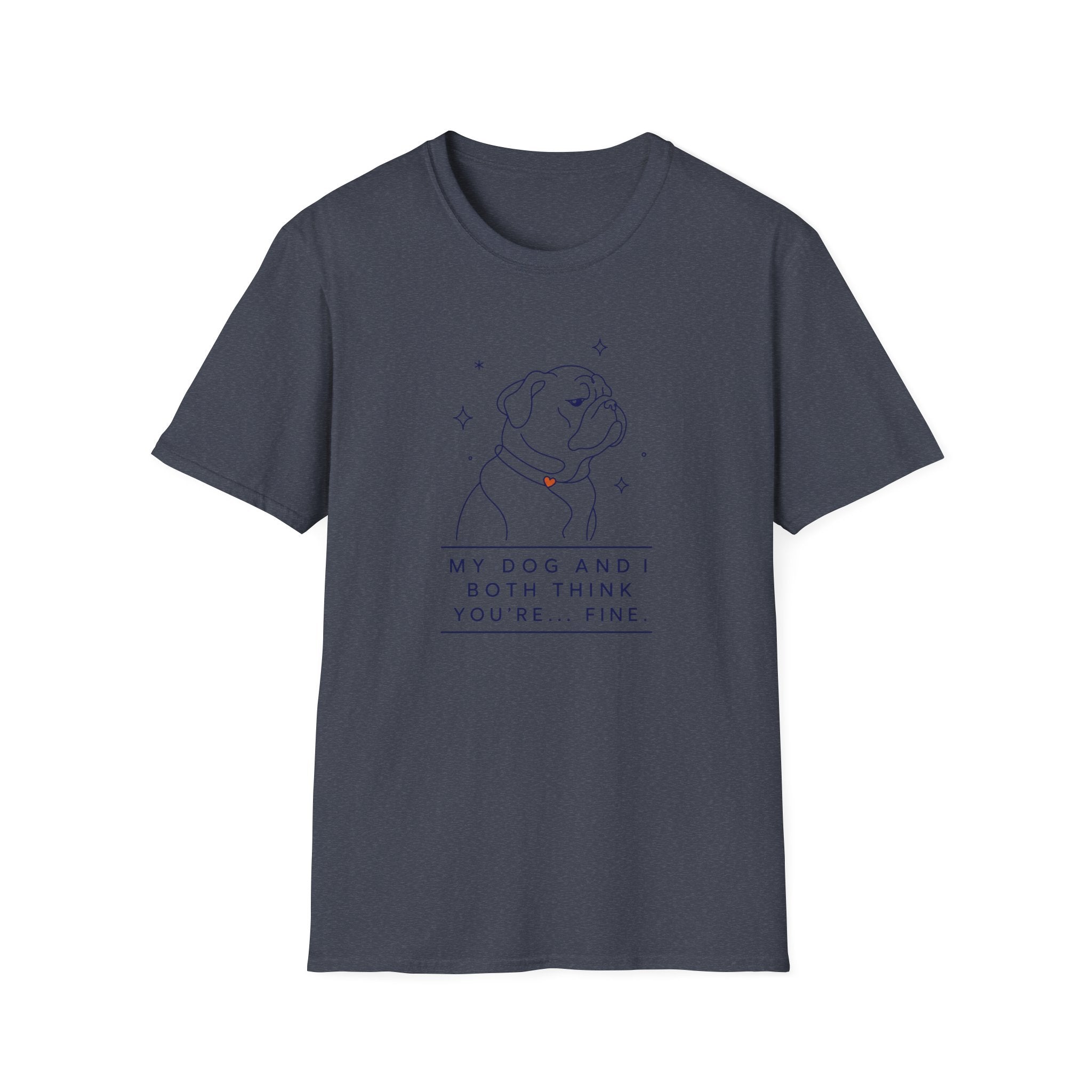 My Dog And I Both Think You're... Fine T-shirt