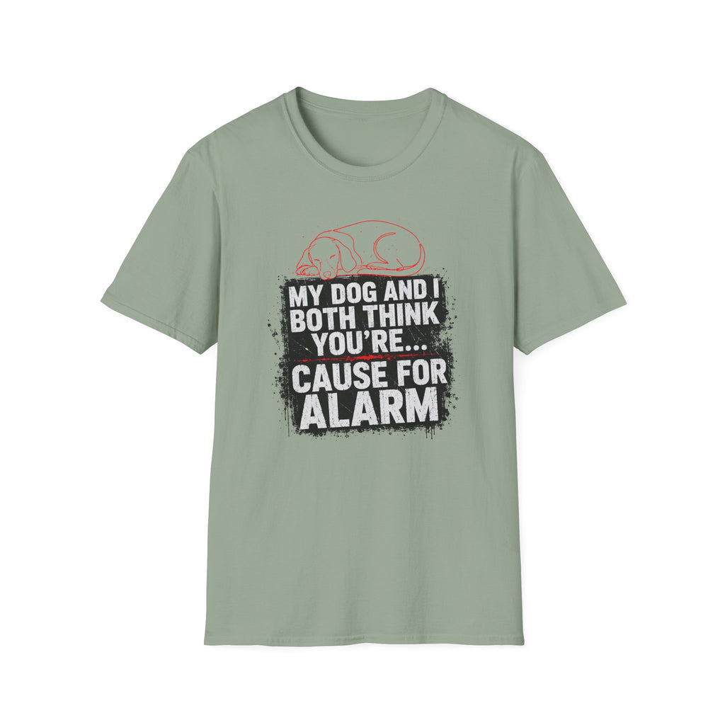 My Dog And I Both Think You're Cause For Alarm T-shirt