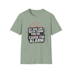 My Dog And I Both Think You're Cause For Alarm T-shirt