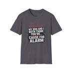 My Dog And I Both Think You're Cause For Alarm T-shirt