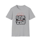 My Dog And I Both Think You're Cause For Alarm T-shirt
