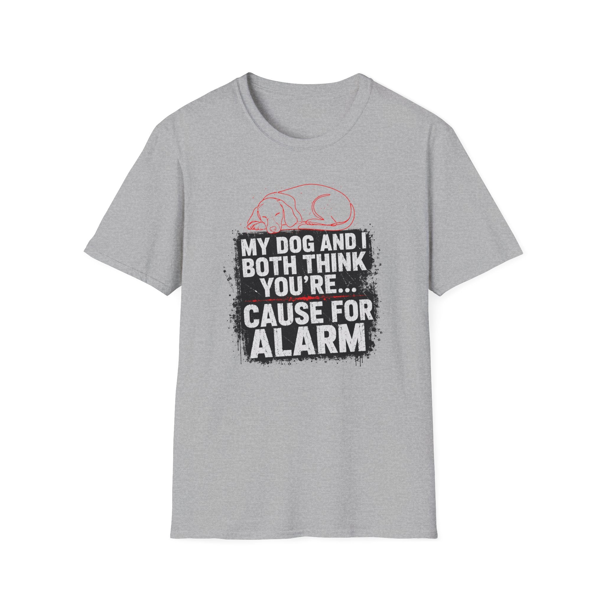 My Dog And I Both Think You're Cause For Alarm T-shirt