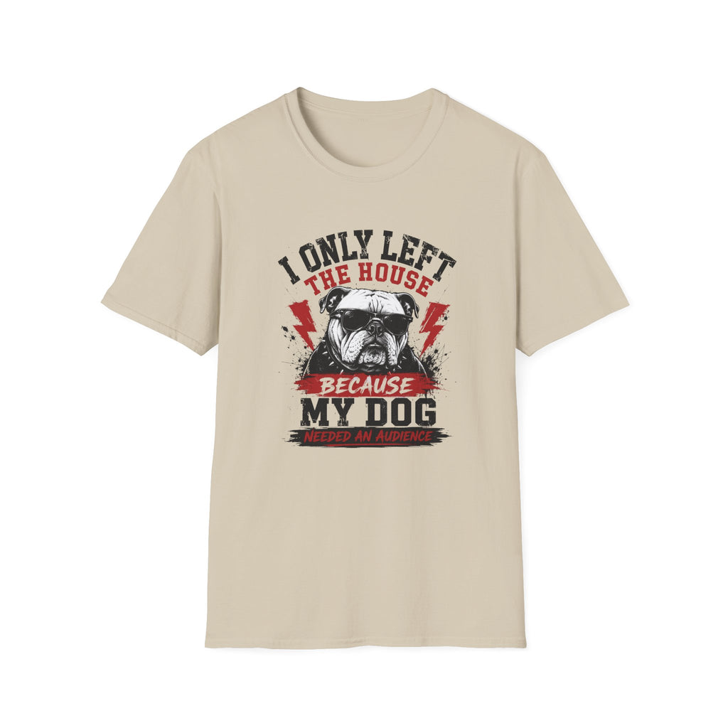 "I Only Left The House Because My Dog Needed An Audience" T-shirt