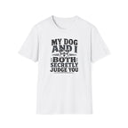 "My Dog And I Both Secretly Judge You" T-shirt