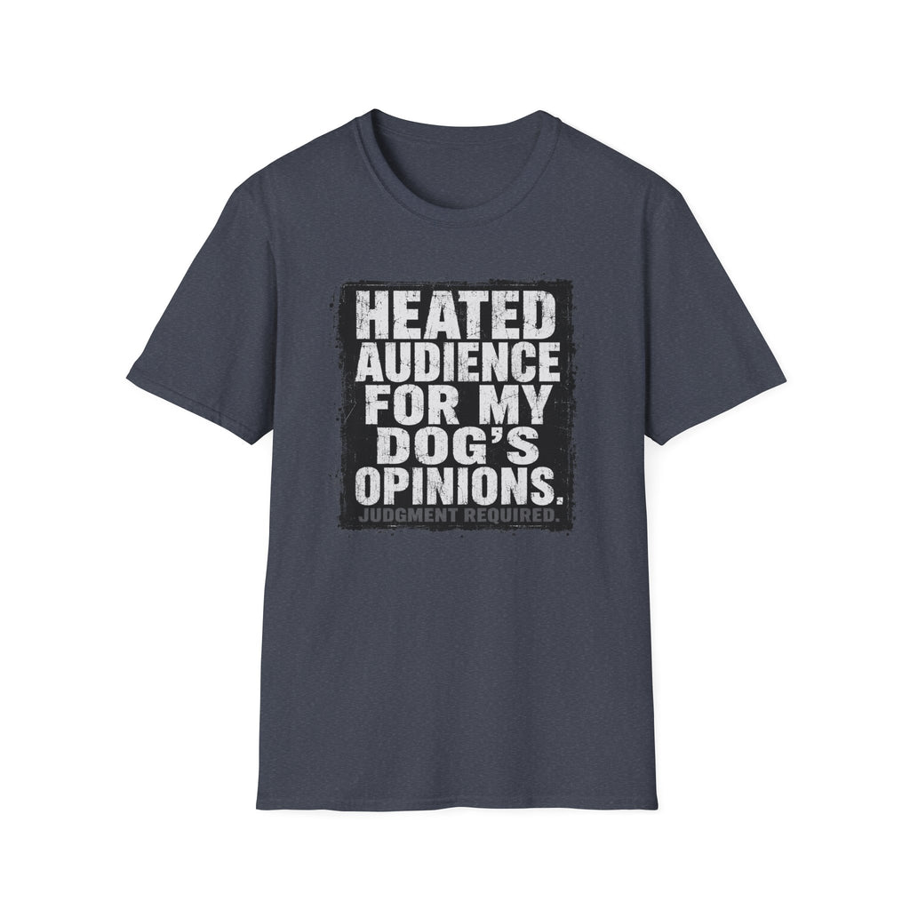 "Heated Audience For My Dog's Opinions" T-shirt