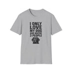 "I Only Love My Dog And Maybe 3 People" T-shirt