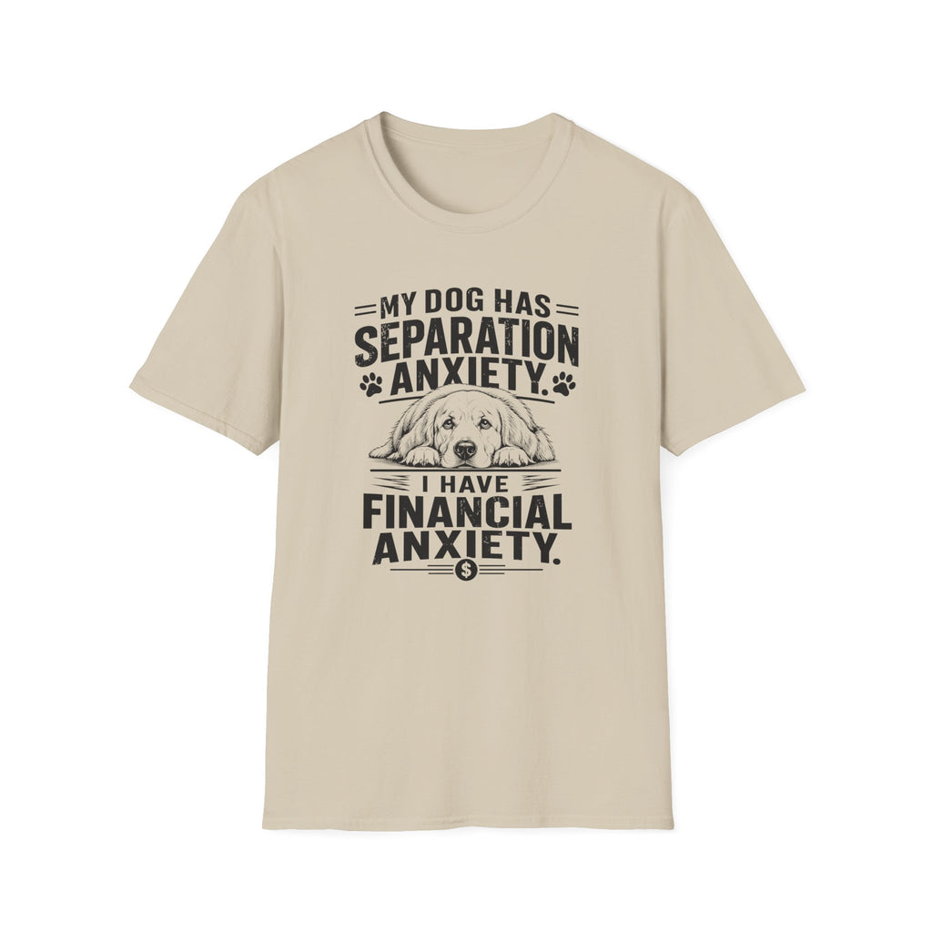 My Dog Has Separation Anxiety, I Have Financial Anxiety T-shirt