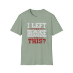 "I Left The House For This" T-shirt