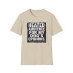"Heated Audience For My Dog's Opinions" T-shirt