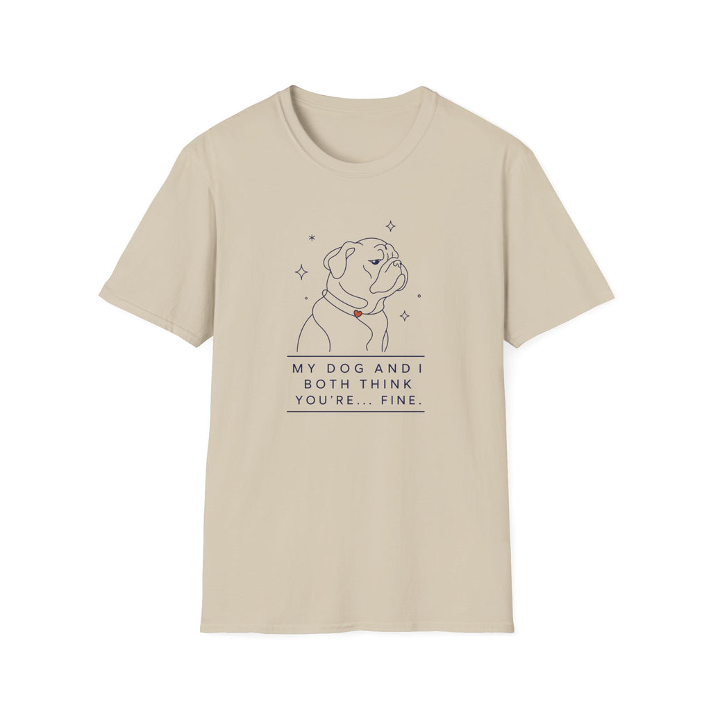 My Dog And I Both Think You're... Fine T-shirt