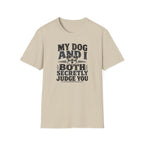 "My Dog And I Both Secretly Judge You" T-shirt