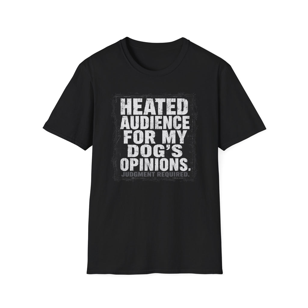 "Heated Audience For My Dog's Opinions" T-shirt