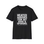 "Heated Audience For My Dog's Opinions" T-shirt